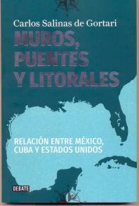Portada del libro del ex presidente mexicano Carlos Salinas de Gortari, titulado Muros, Puentes y Litorales. Relación entre México, Cuba y Estados Unidos