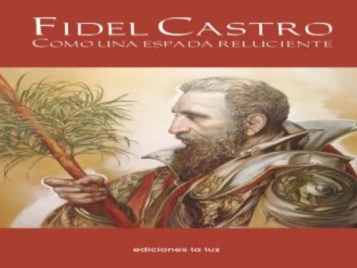 Fidel Castro. Como una espada reluciente Fidel Castro. Como una espada reluciente